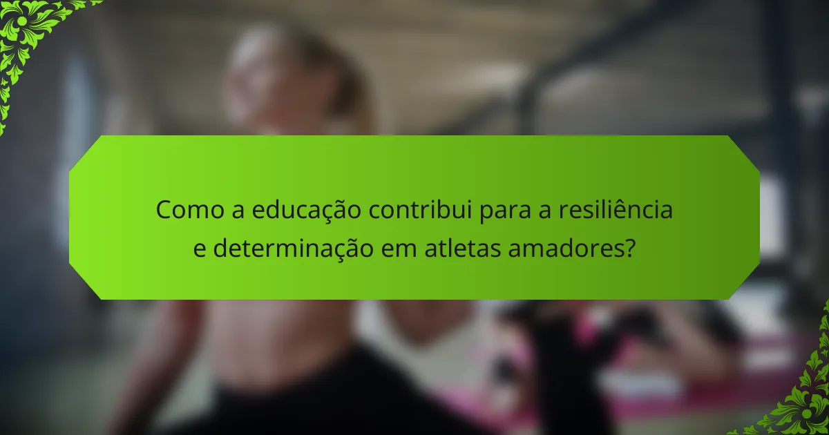 Como a educação contribui para a resiliência e determinação em atletas amadores?