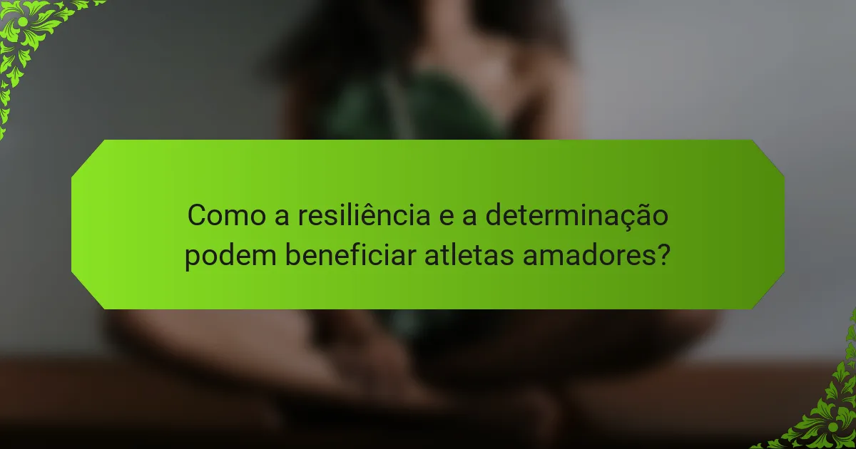 Como a resiliência e a determinação podem beneficiar atletas amadores?