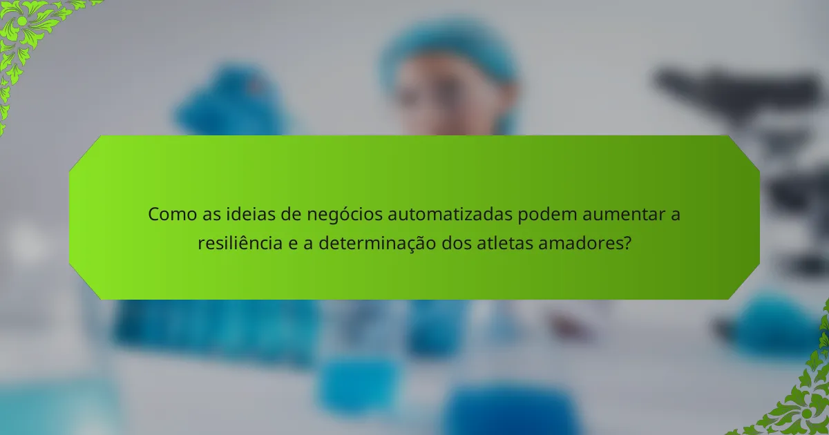 Como as ideias de negócios automatizadas podem aumentar a resiliência e a determinação dos atletas amadores?
