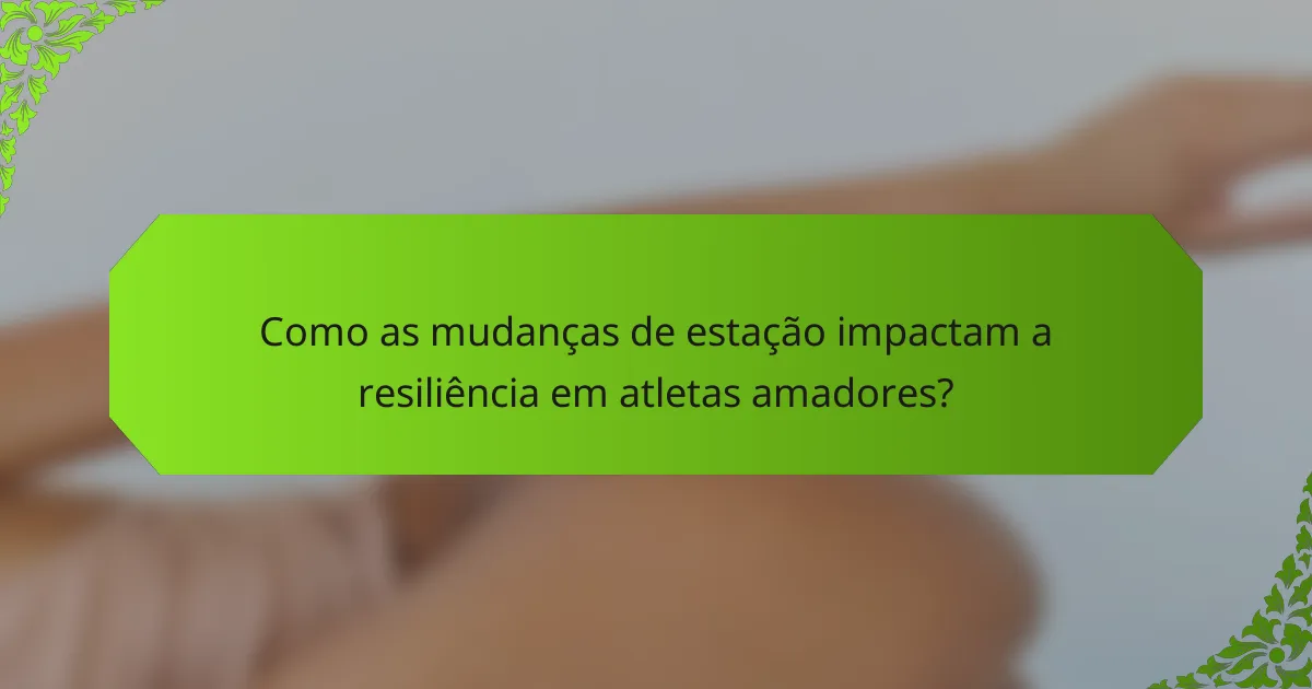 Como as mudanças de estação impactam a resiliência em atletas amadores?