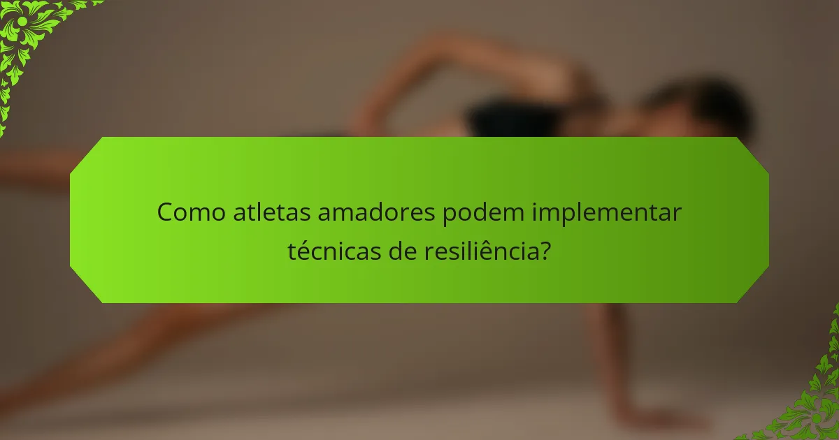 Como atletas amadores podem implementar técnicas de resiliência?