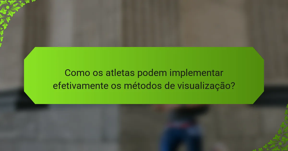 Como os atletas podem implementar efetivamente os métodos de visualização?
