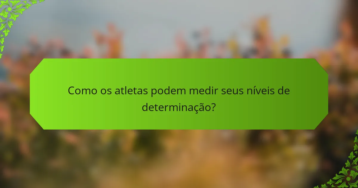 Como os atletas podem medir seus níveis de determinação?