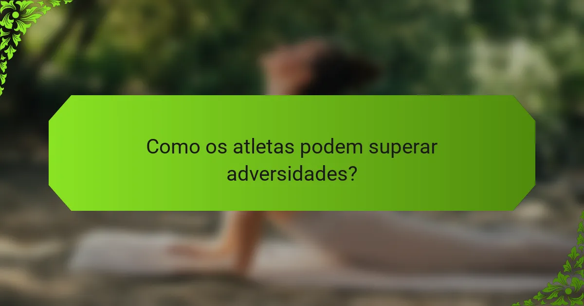 Como os atletas podem superar adversidades?
