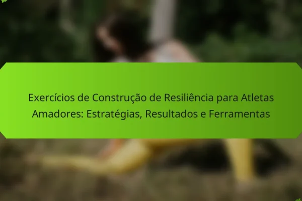 Exercícios de Construção de Resiliência para Atletas Amadores: Estratégias, Resultados e Ferramentas