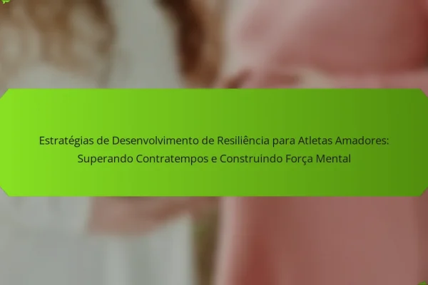 Estratégias de Desenvolvimento de Resiliência para Atletas Amadores: Superando Contratempos e Construindo Força Mental