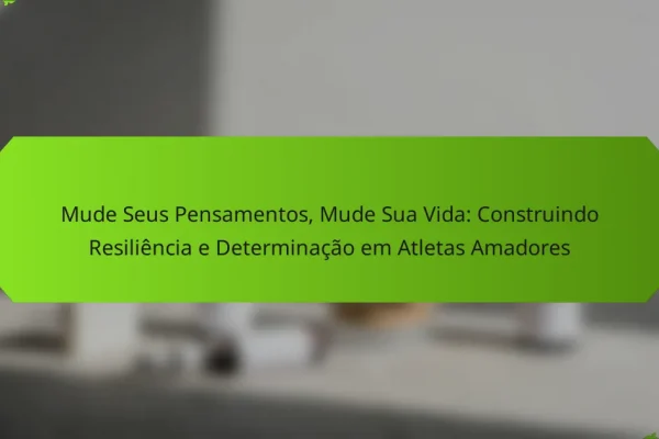 Mude Seus Pensamentos, Mude Sua Vida: Construindo Resiliência e Determinação em Atletas Amadores