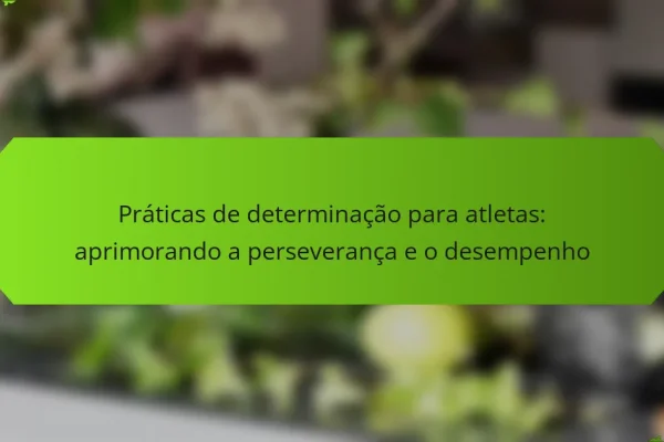 Práticas de determinação para atletas: aprimorando a perseverança e o desempenho