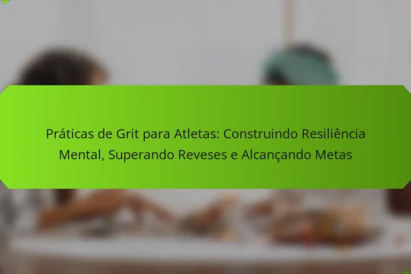 Práticas de Grit para Atletas: Construindo Resiliência Mental, Superando Reveses e Alcançando Metas