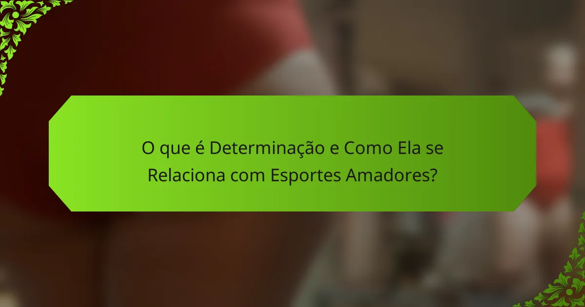 O que é Determinação e Como Ela se Relaciona com Esportes Amadores?