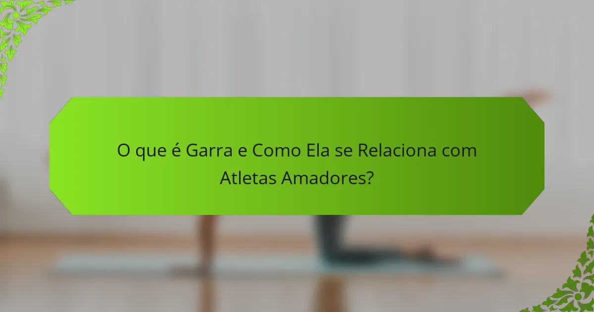 O que é Garra e Como Ela se Relaciona com Atletas Amadores?