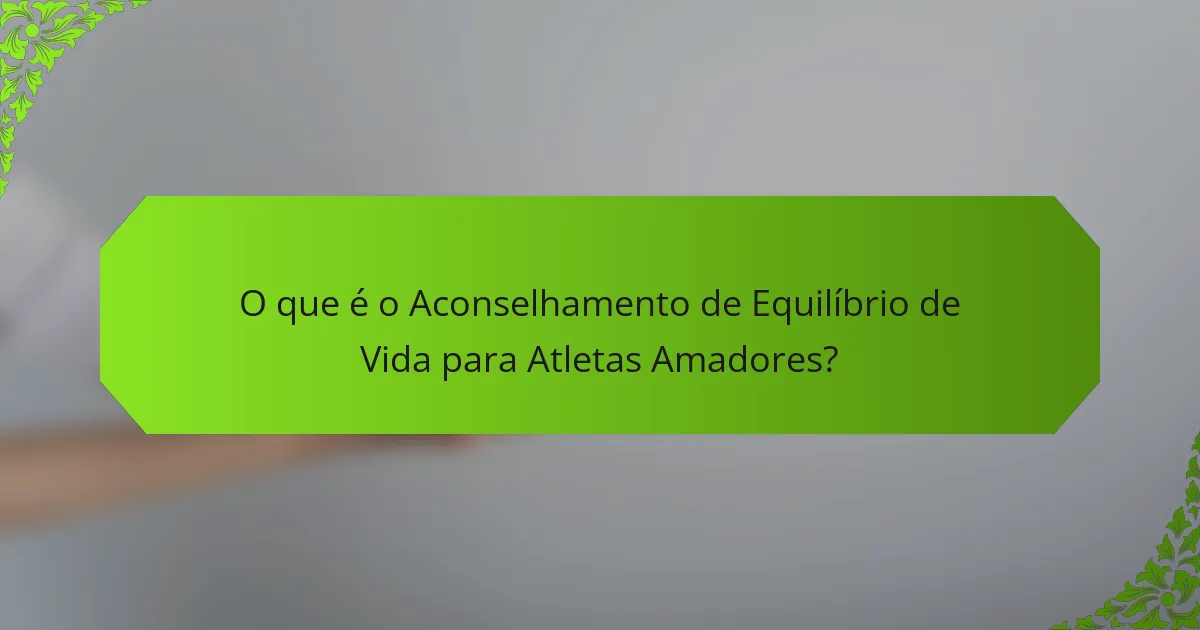 O que é o Aconselhamento de Equilíbrio de Vida para Atletas Amadores?