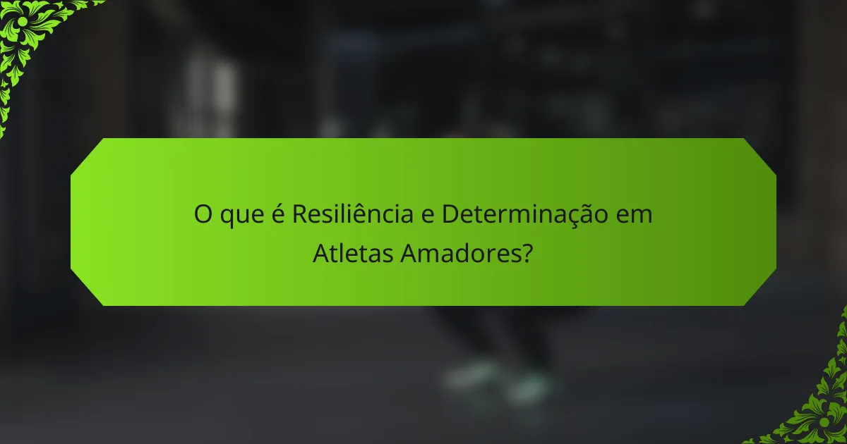 O que é Resiliência e Determinação em Atletas Amadores?