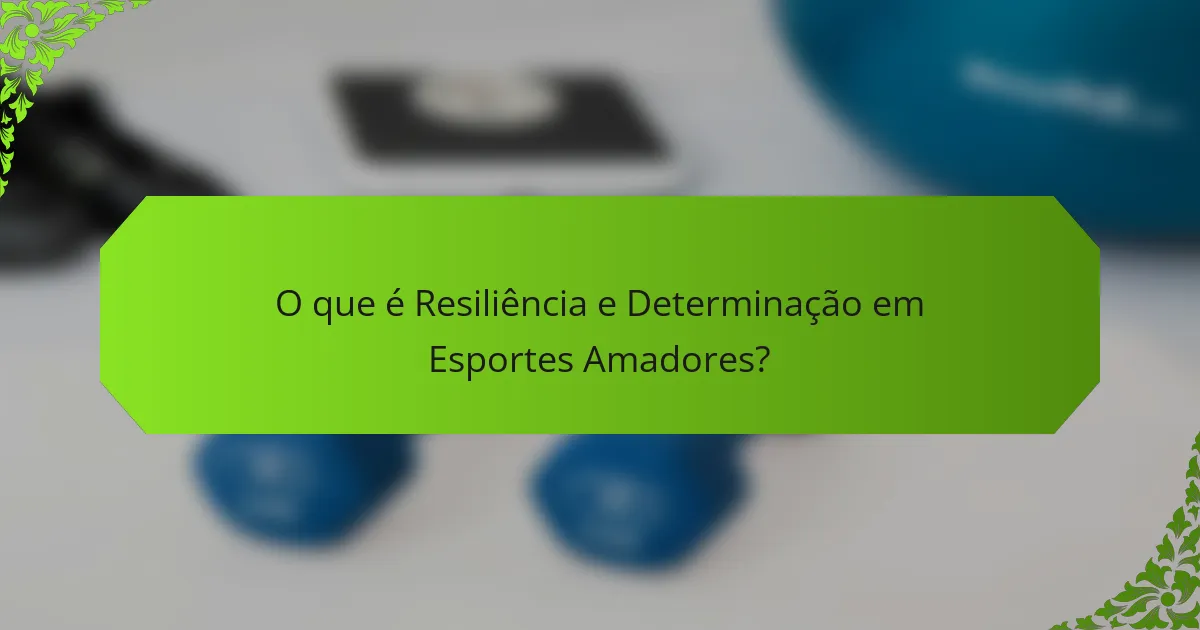 O que é Resiliência e Determinação em Esportes Amadores?