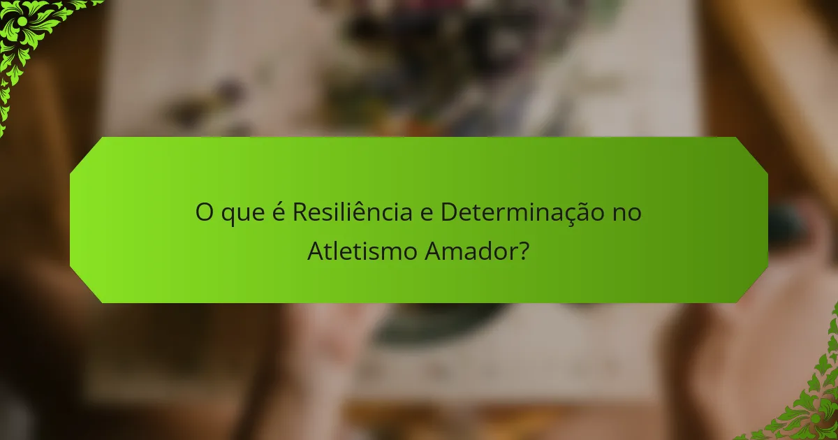 O que é Resiliência e Determinação no Atletismo Amador?