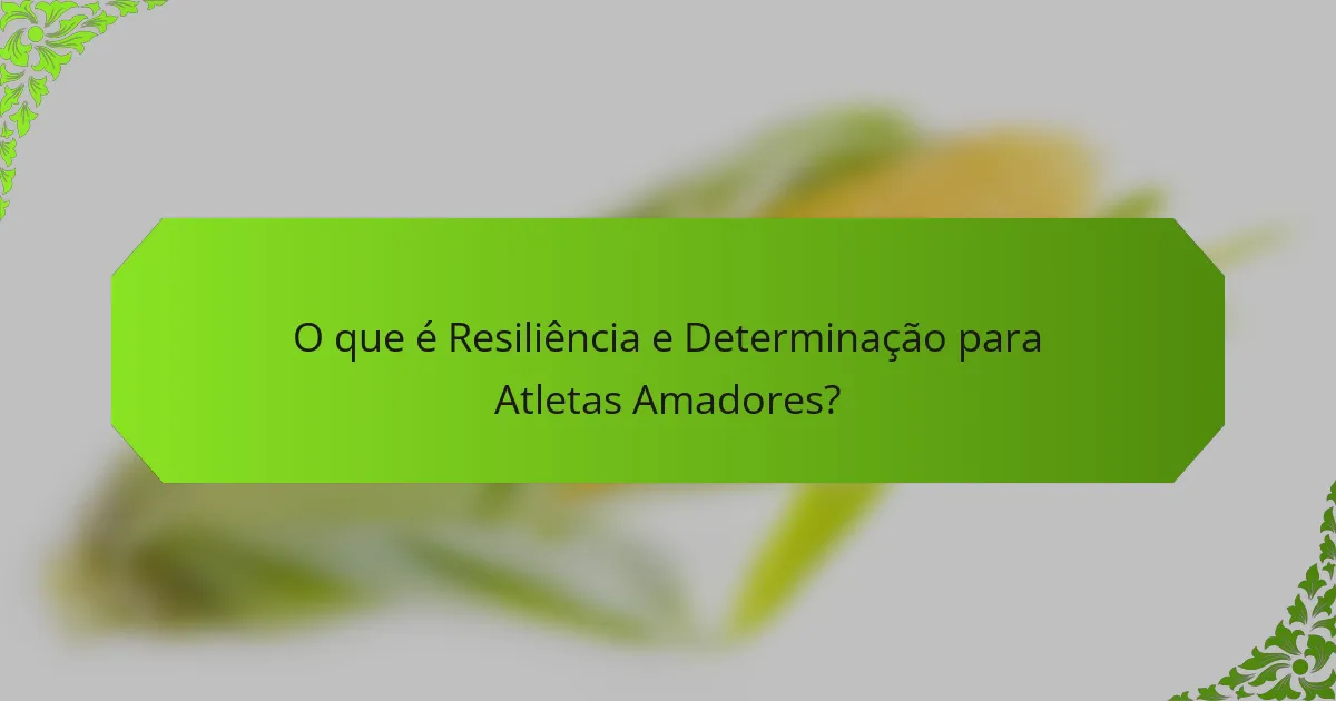 O que é Resiliência e Determinação para Atletas Amadores?