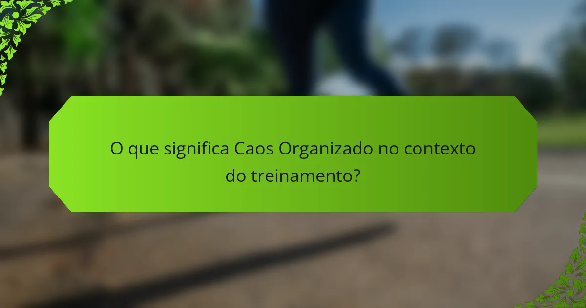 O que significa Caos Organizado no contexto do treinamento?