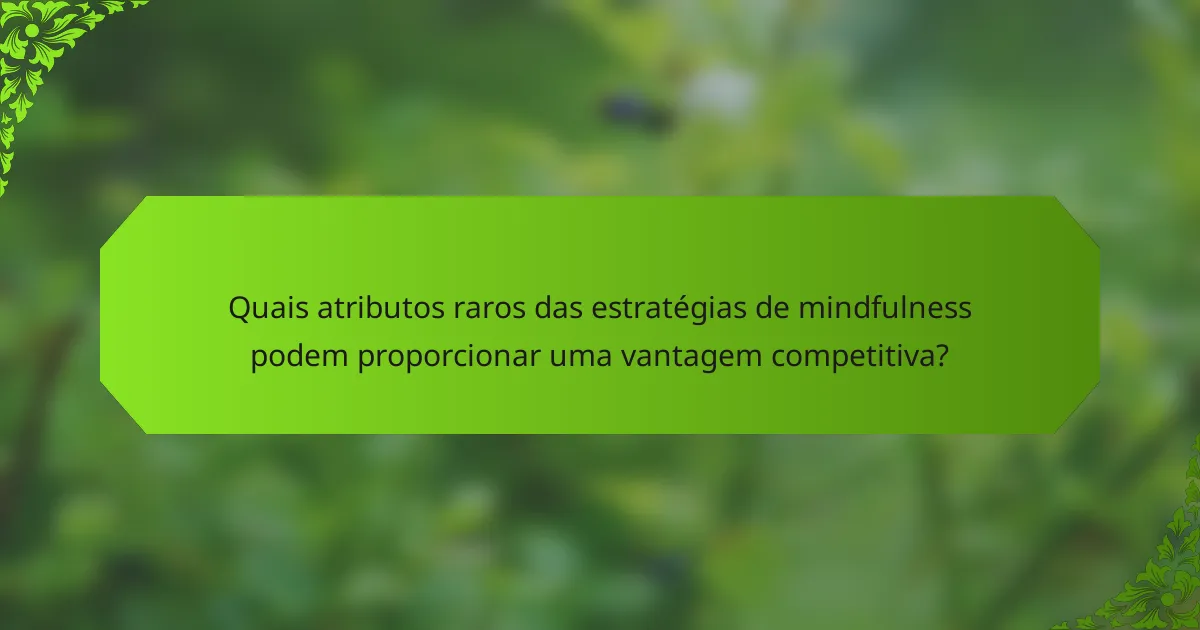 Quais atributos raros das estratégias de mindfulness podem proporcionar uma vantagem competitiva?