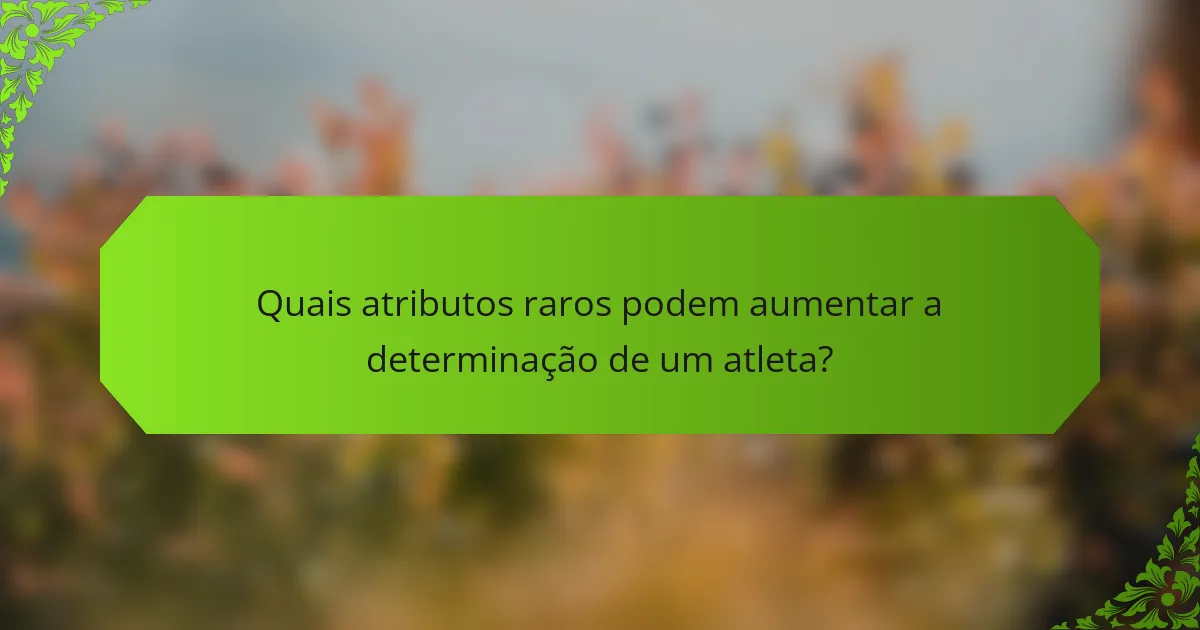 Quais atributos raros podem aumentar a determinação de um atleta?