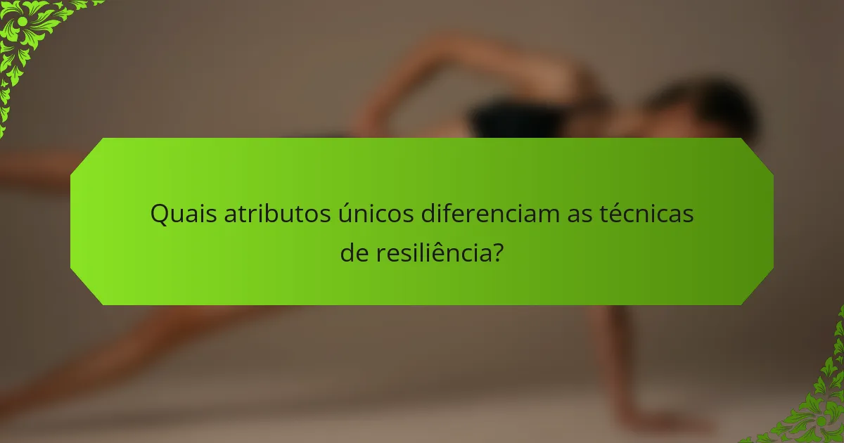 Quais atributos únicos diferenciam as técnicas de resiliência?