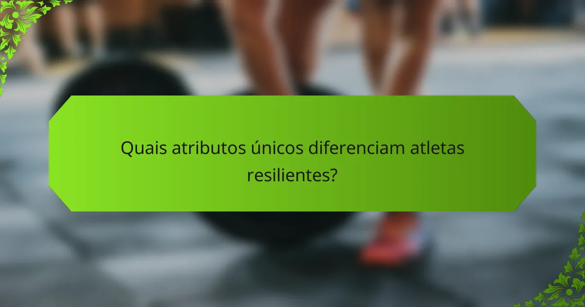Quais atributos únicos diferenciam atletas resilientes?