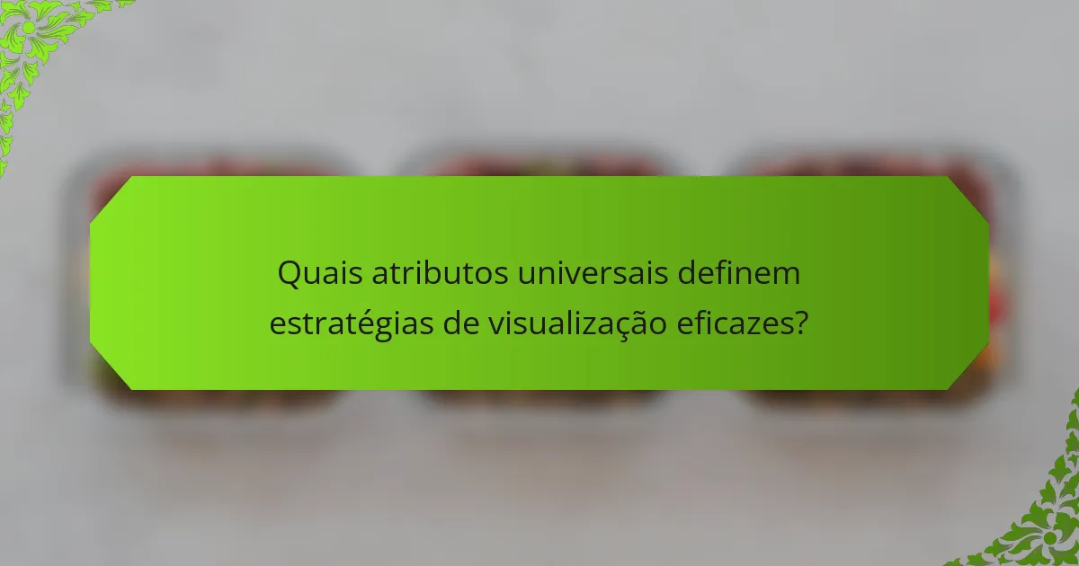 Quais atributos universais definem estratégias de visualização eficazes?