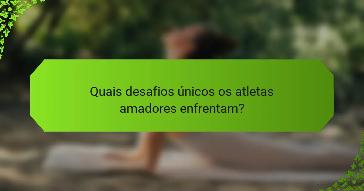 Quais desafios únicos os atletas amadores enfrentam?