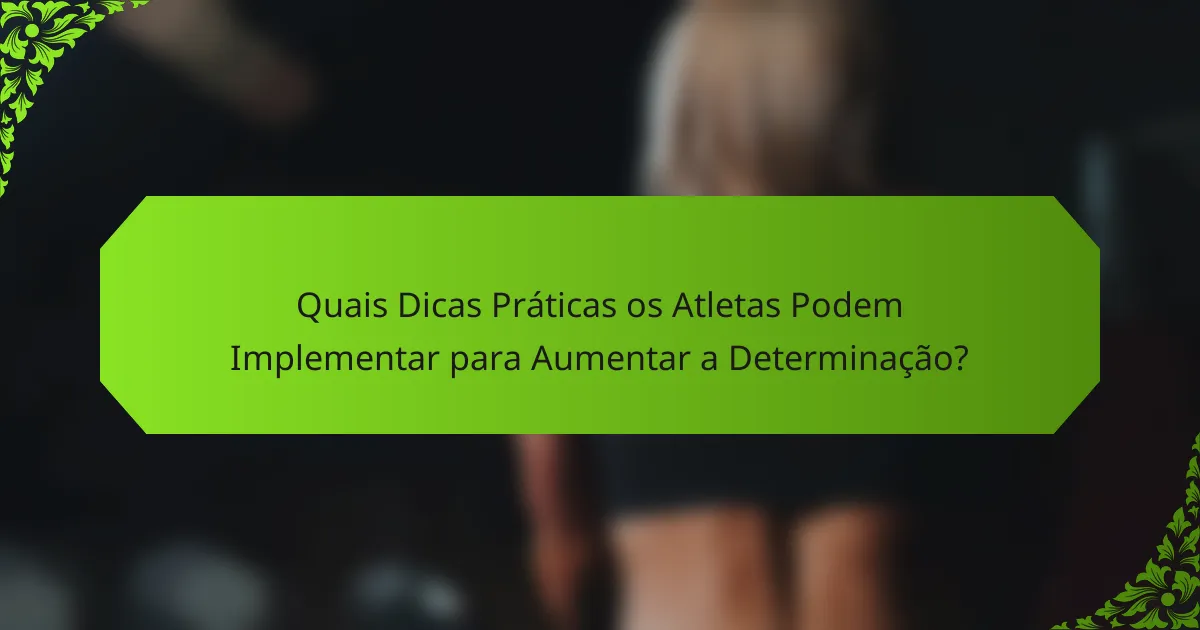 Quais Dicas Práticas os Atletas Podem Implementar para Aumentar a Determinação?