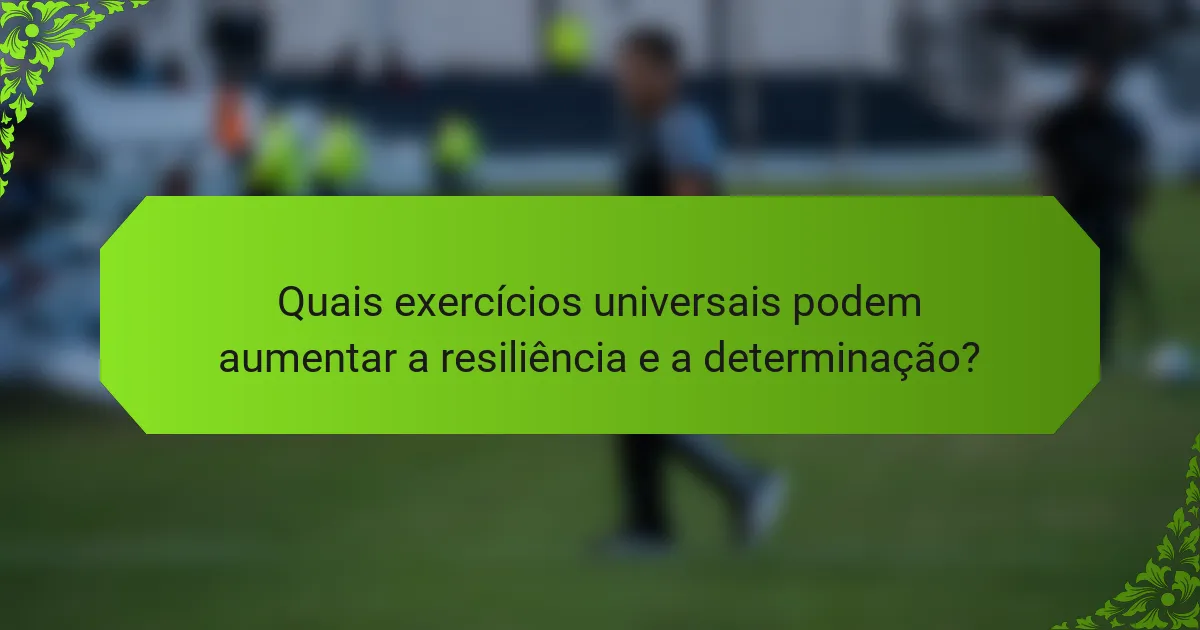 Quais exercícios universais podem aumentar a resiliência e a determinação?