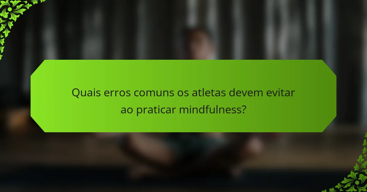Quais erros comuns os atletas devem evitar ao praticar mindfulness?