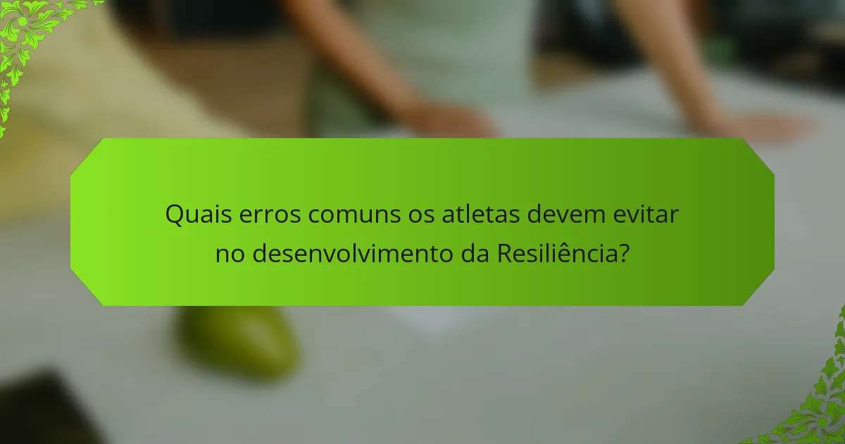 Quais erros comuns os atletas devem evitar no desenvolvimento da Resiliência?