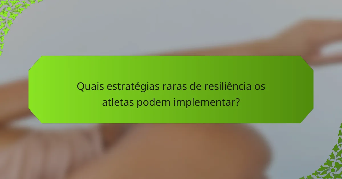 Quais estratégias raras de resiliência os atletas podem implementar?