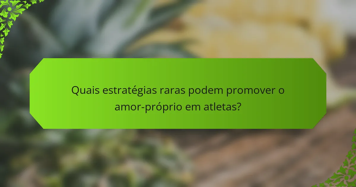 Quais estratégias raras podem promover o amor-próprio em atletas?