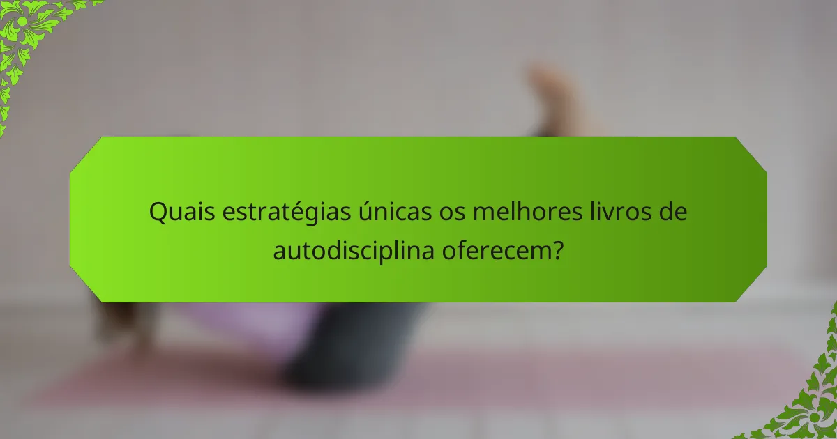 Quais estratégias únicas os melhores livros de autodisciplina oferecem?