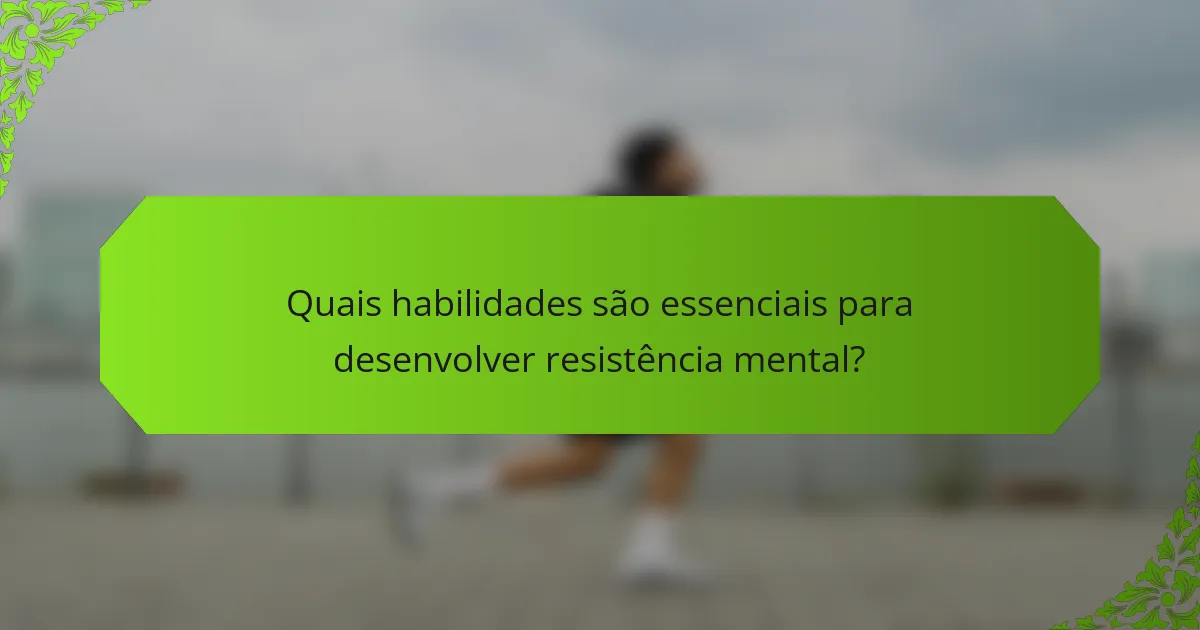 Quais habilidades são essenciais para desenvolver resistência mental?