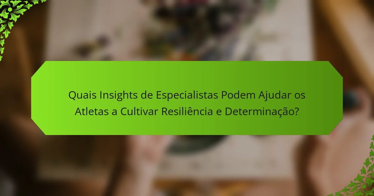 Quais Insights de Especialistas Podem Ajudar os Atletas a Cultivar Resiliência e Determinação?