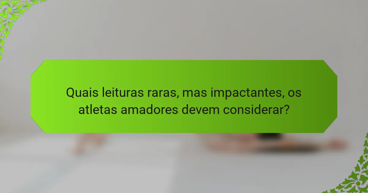 Quais leituras raras, mas impactantes, os atletas amadores devem considerar?