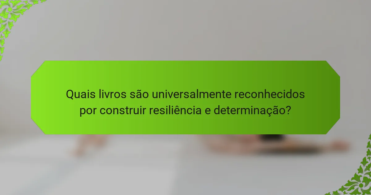 Quais livros são universalmente reconhecidos por construir resiliência e determinação?
