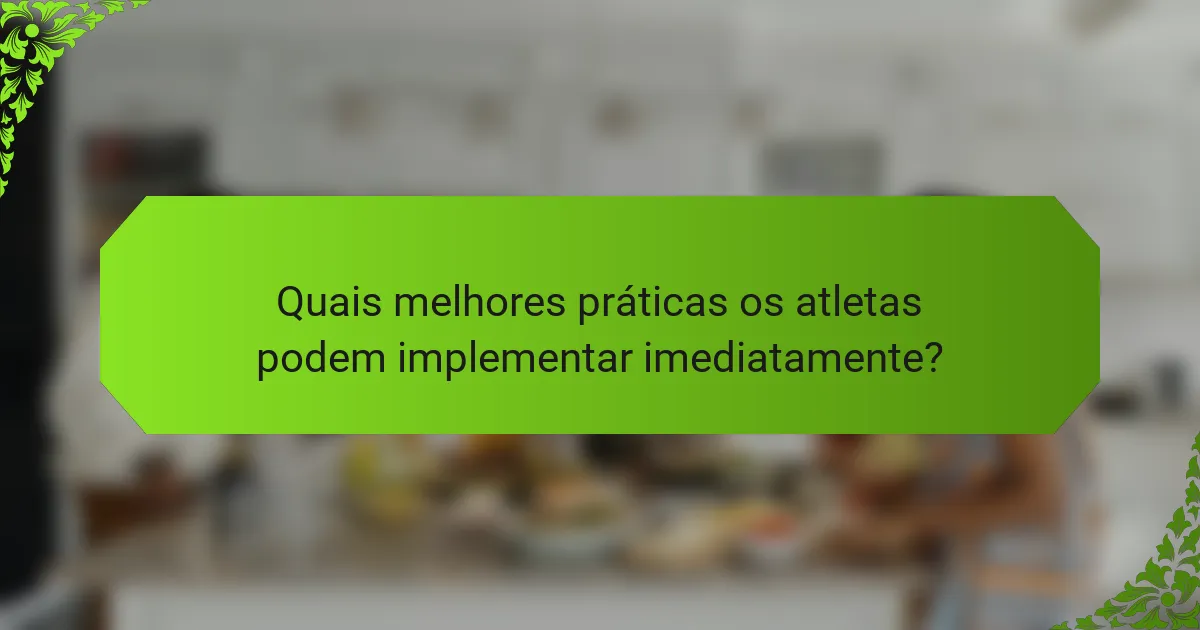 Quais melhores práticas os atletas podem implementar imediatamente?