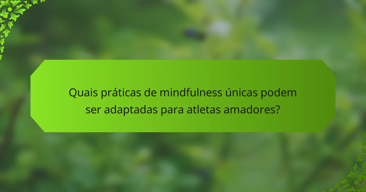 Quais práticas de mindfulness únicas podem ser adaptadas para atletas amadores?