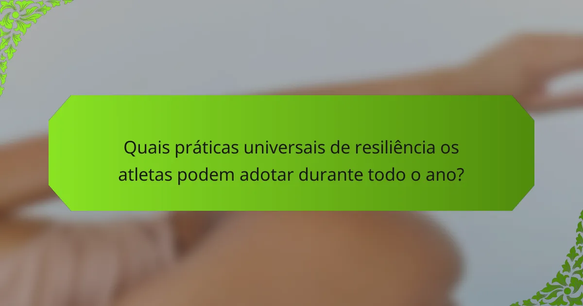 Quais práticas universais de resiliência os atletas podem adotar durante todo o ano?