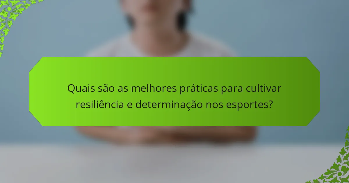 Quais são as melhores práticas para cultivar resiliência e determinação nos esportes?