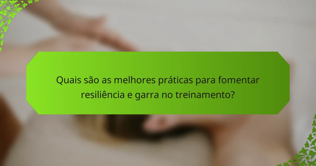 Quais são as melhores práticas para fomentar resiliência e garra no treinamento?