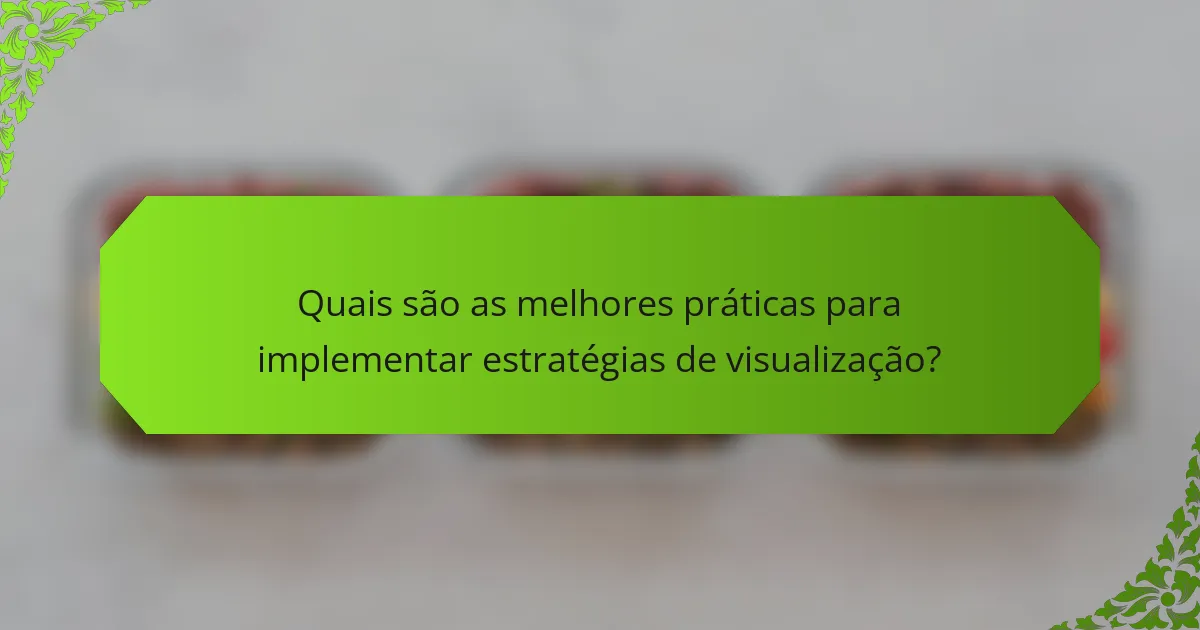 Quais são as melhores práticas para implementar estratégias de visualização?
