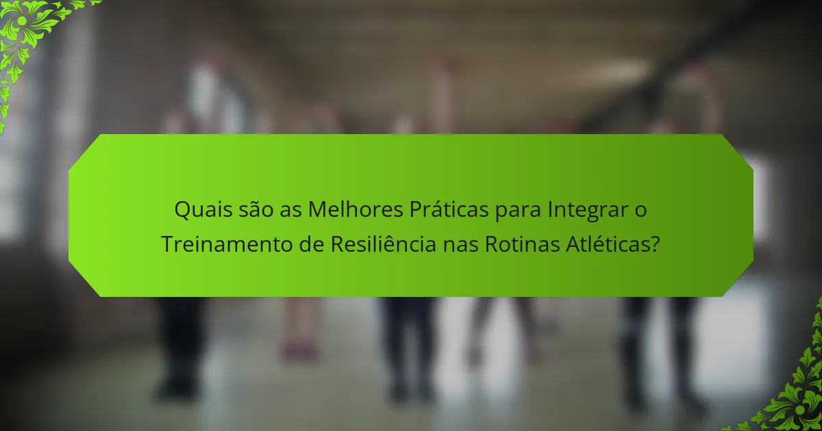 Quais são as Melhores Práticas para Integrar o Treinamento de Resiliência nas Rotinas Atléticas?
