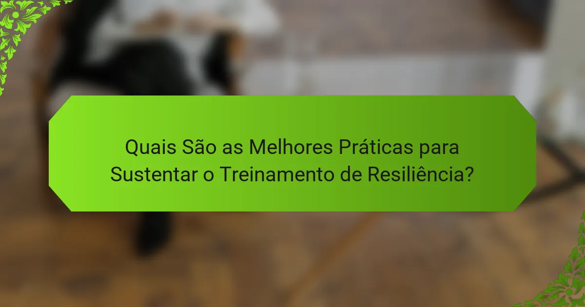 Quais São as Melhores Práticas para Sustentar o Treinamento de Resiliência?