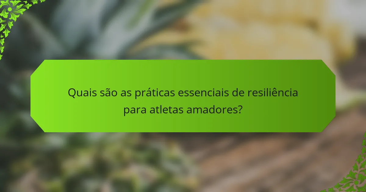 Quais são as práticas essenciais de resiliência para atletas amadores?