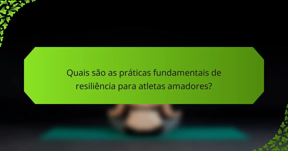 Quais são as práticas fundamentais de resiliência para atletas amadores?