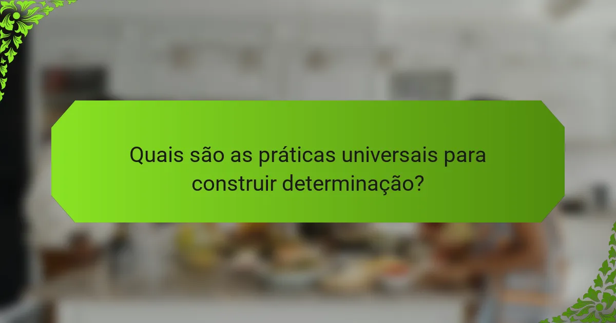 Quais são as práticas universais para construir determinação?