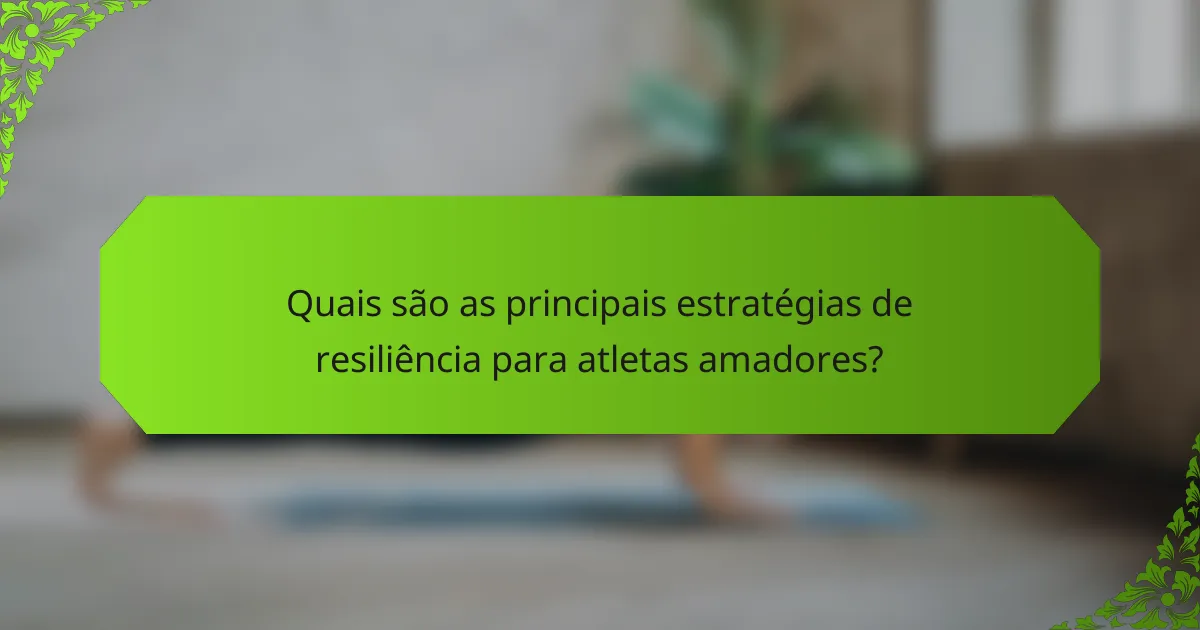 Quais são as principais estratégias de resiliência para atletas amadores?